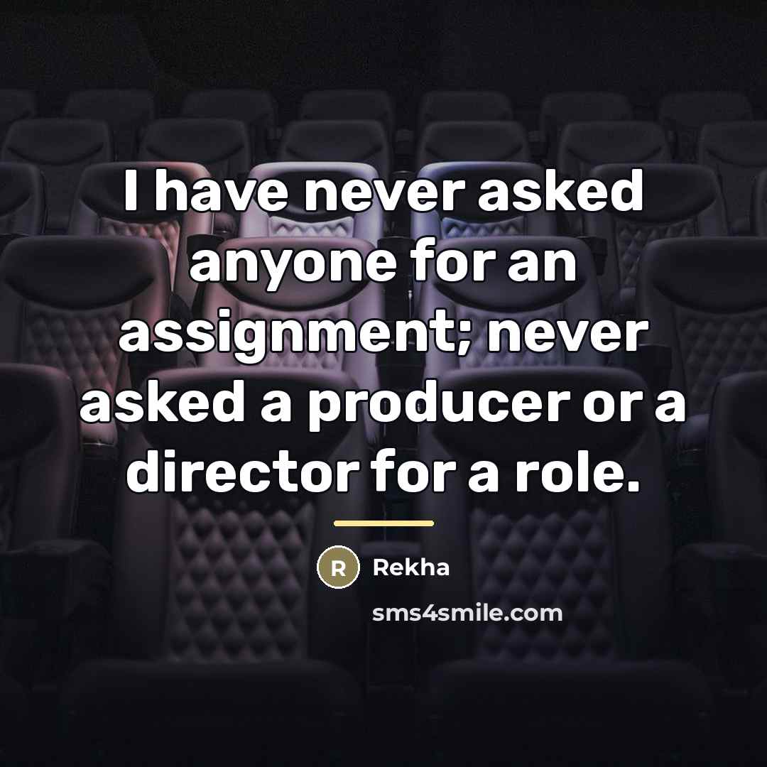 “I have never asked anyone for an assignment; never asked…” quote by Rekha