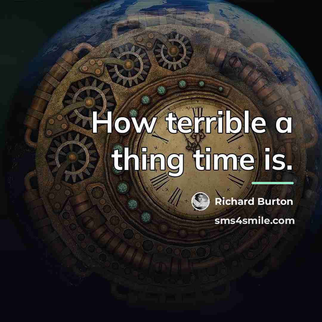 “How terrible a thing time is.…” quote by Richard Burton