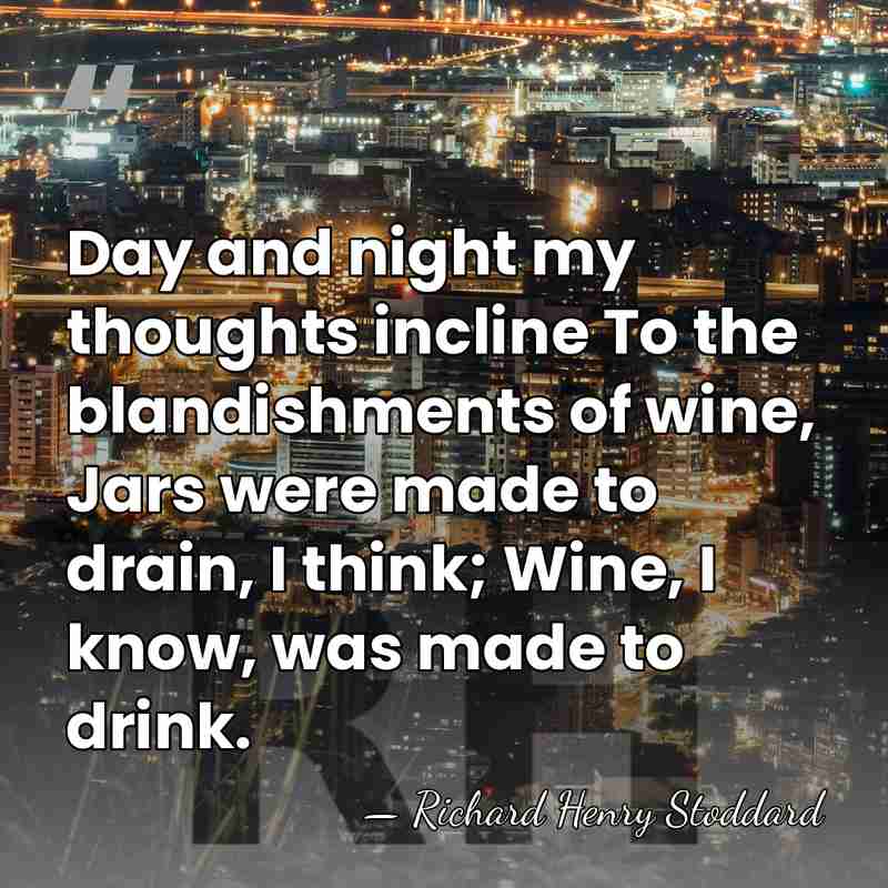 Day and night my thoughts incline To the blandishments of wine, Jars&hellip; - Richard Henry Stoddard