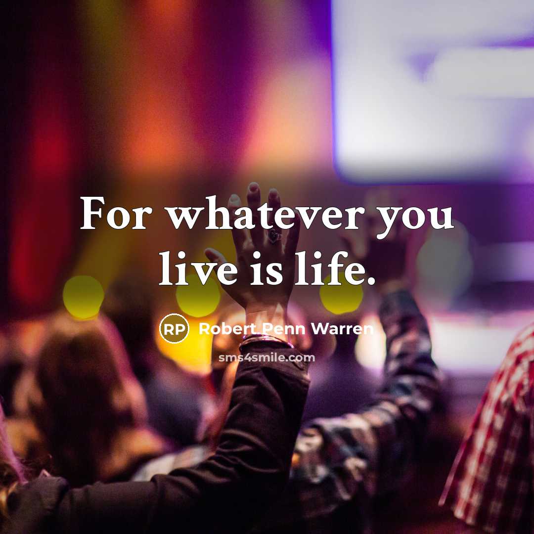 “For whatever you live is life.…” quote by Robert Penn Warren