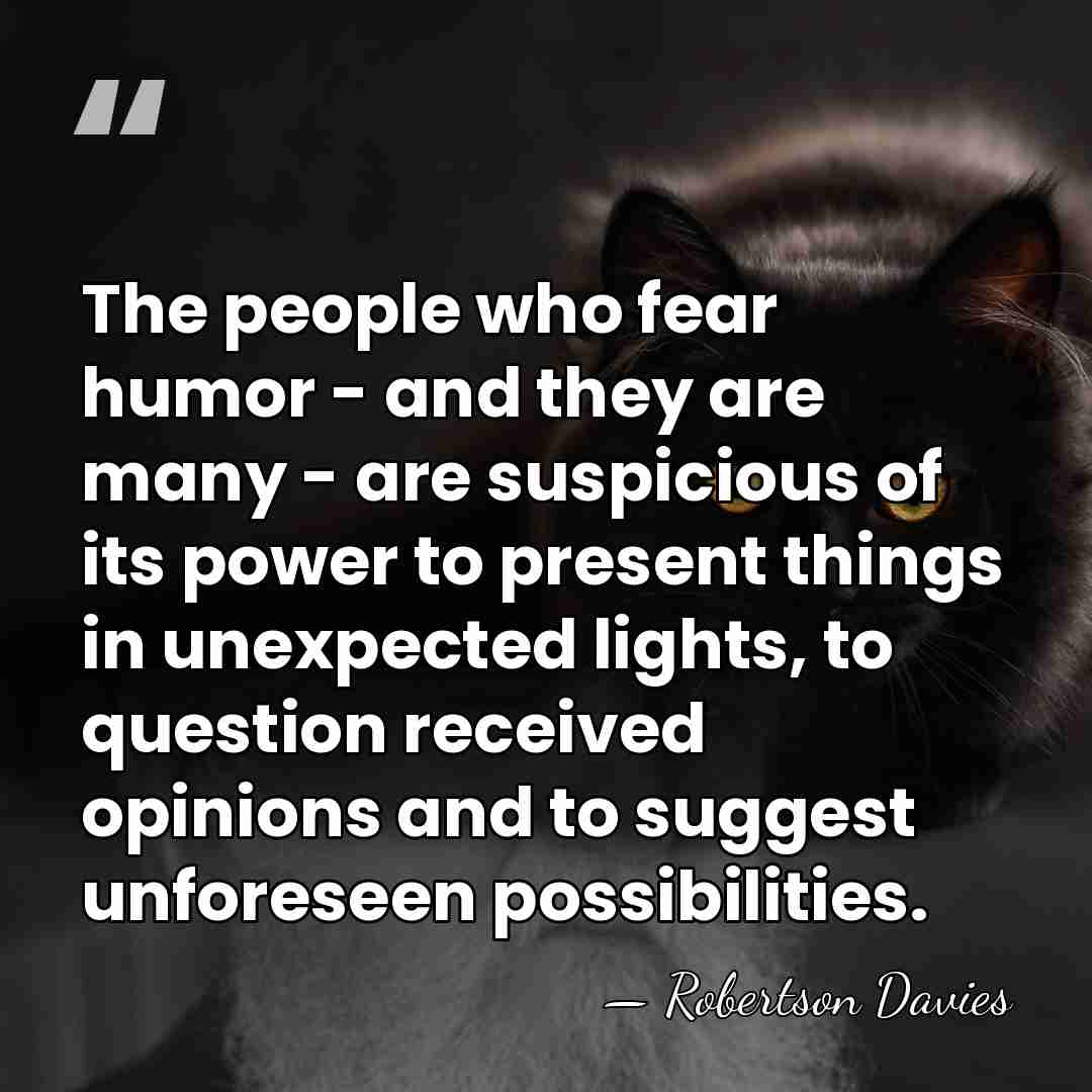 The people who fear humor - and they are many - are&hellip; - Robertson Davies