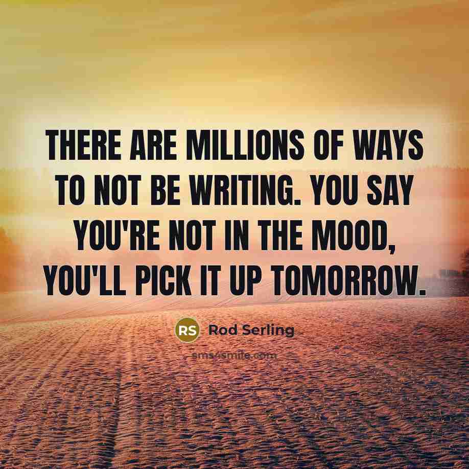 “There are millions of ways to not be writing. You…” quote by Rod Serling