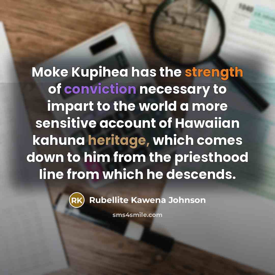 “Moke Kupihea has the strength of conviction necessary to impart…” quote by Rubellite Kawena Johnson