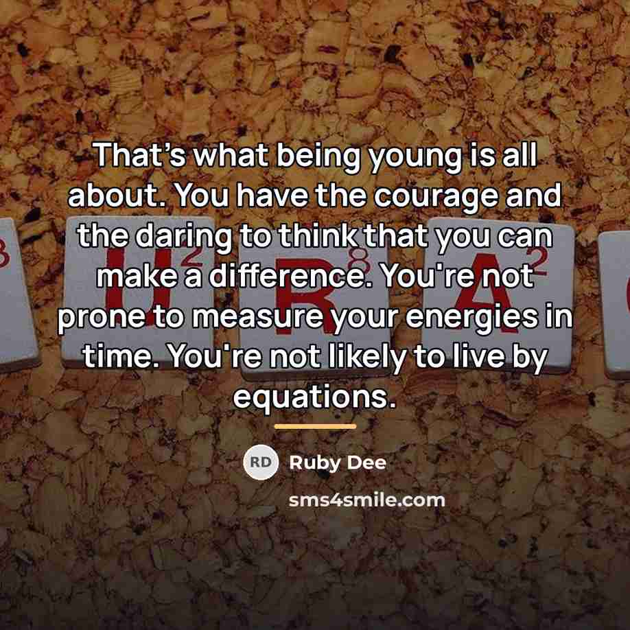 “That's what being young is all about. You have the…” quote by Ruby Dee