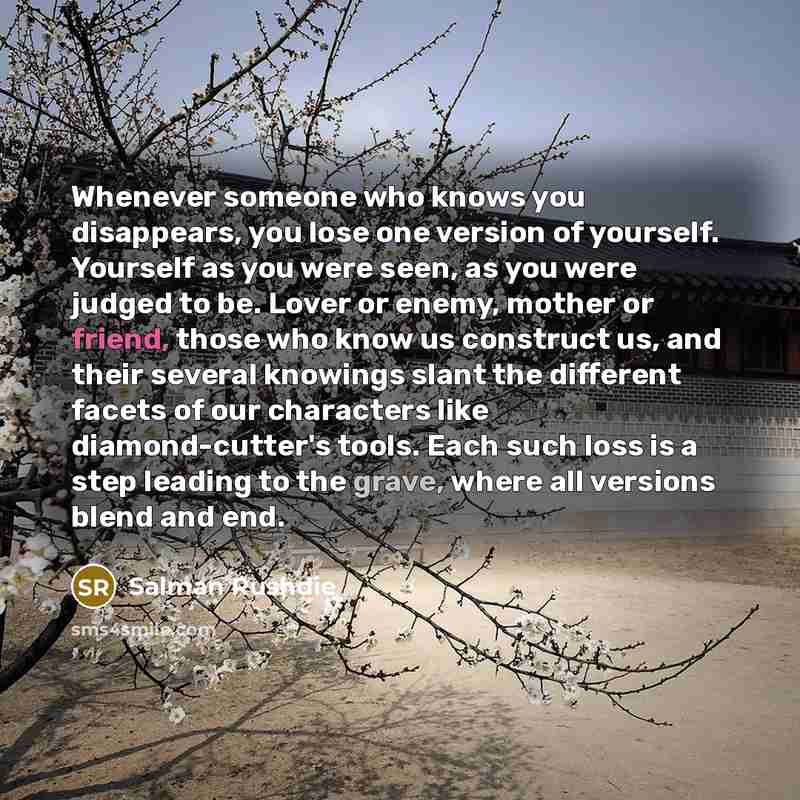 “Whenever someone who knows you disappears, you lose one version…” quote by Salman Rushdie