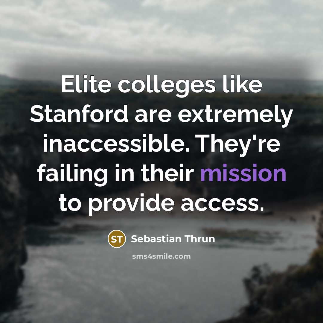 “Elite colleges like Stanford are extremely inaccessible. They're failing in…” quote by Sebastian Thrun