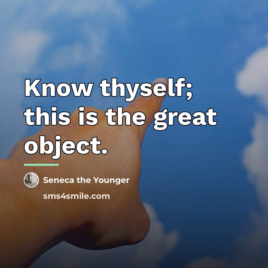 “Know thyself; this is the great object.…” quote by Seneca the Younger