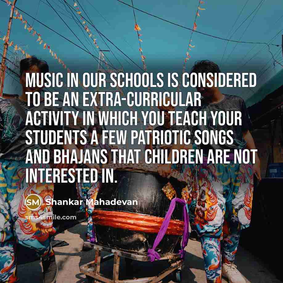 “Music in our schools is considered to be an extra-curricular…” quote by Shankar Mahadevan