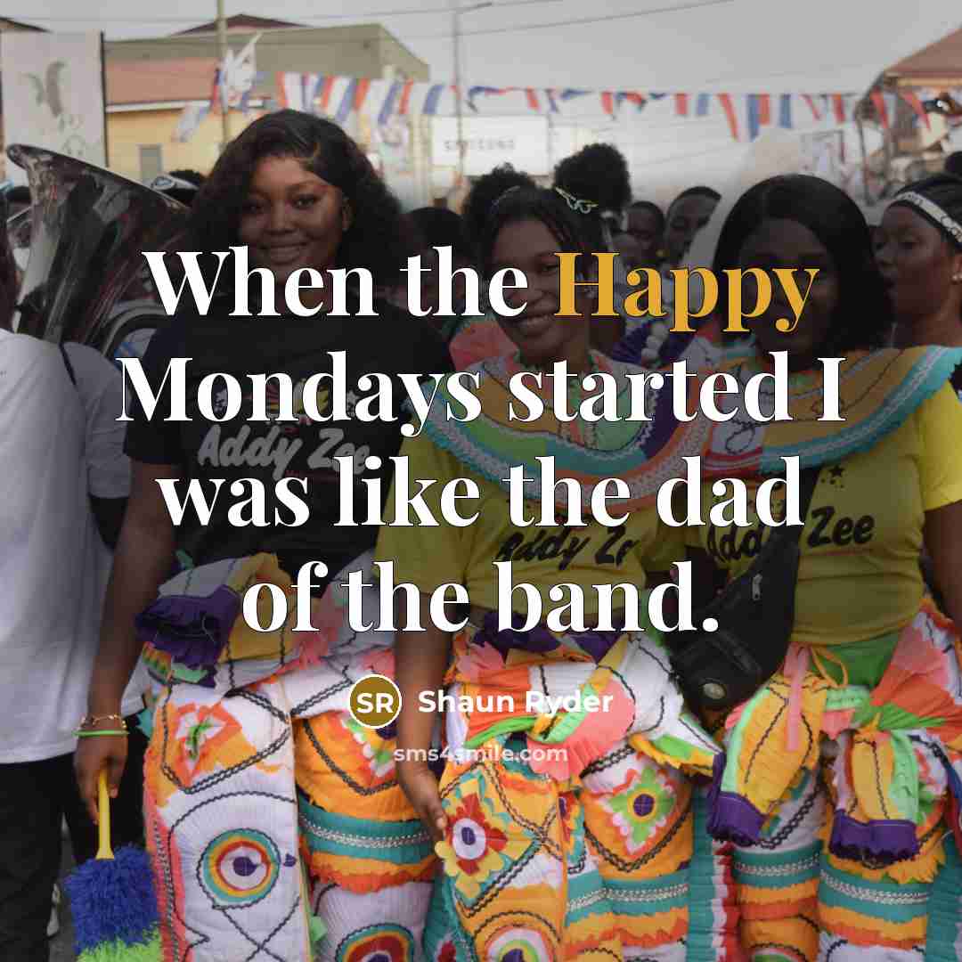 “When the Happy Mondays started I was like the dad…” quote by Shaun Ryder