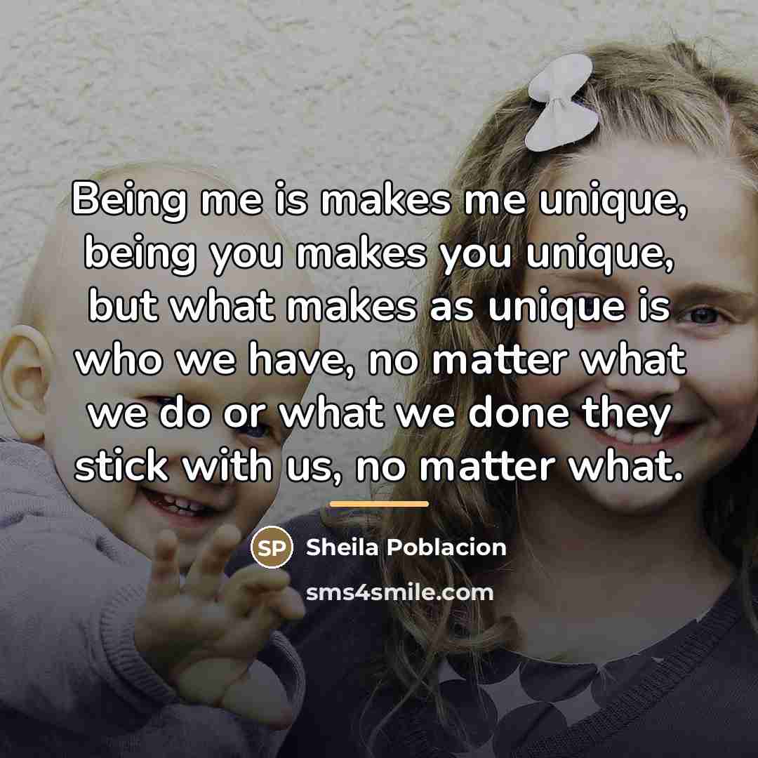 “Being me is makes me unique, being you makes you…” quote by Sheila Poblacion