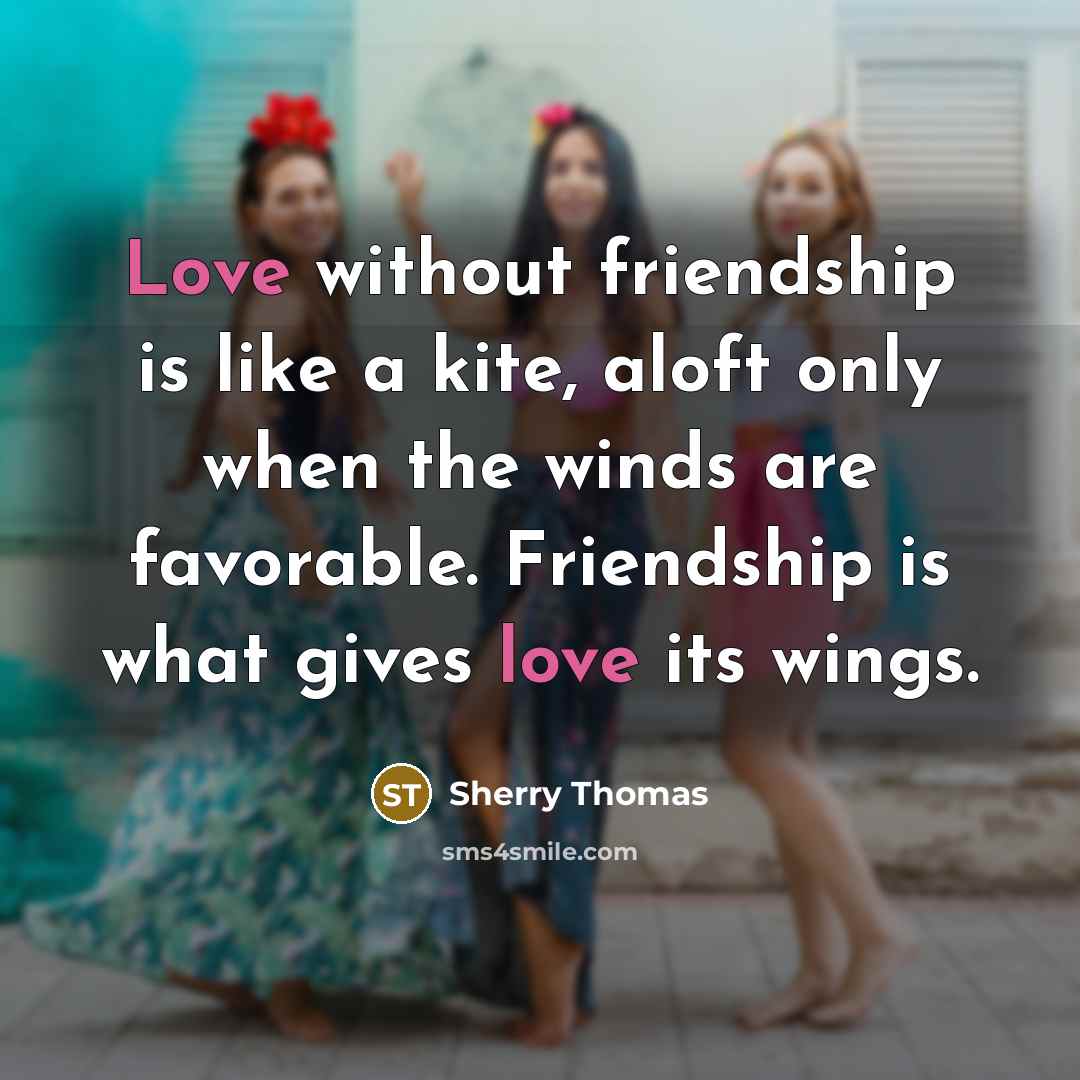 “Love without friendship is like a kite, aloft only when…” quote by Sherry Thomas