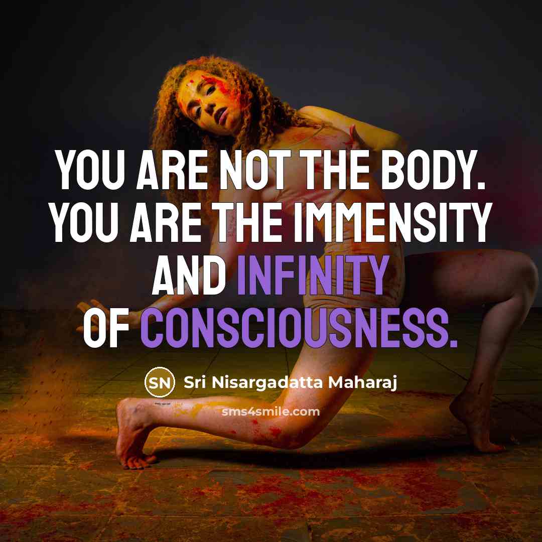 “You are not the body. You are the immensity and…” quote by Sri Nisargadatta Maharaj
