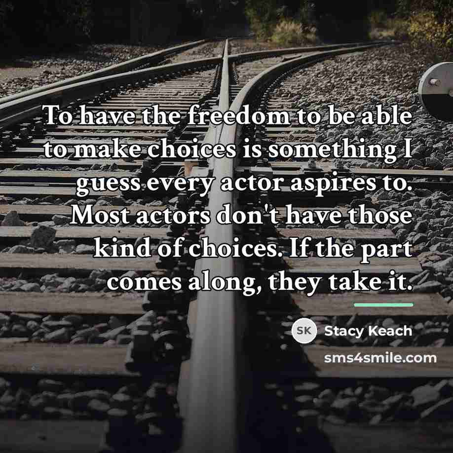 “To have the freedom to be able to make choices…” quote by Stacy Keach