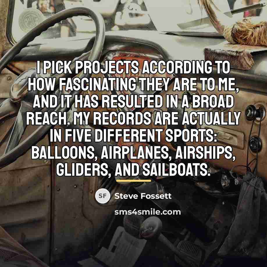“I pick projects according to how fascinating they are to…” quote by Steve Fossett