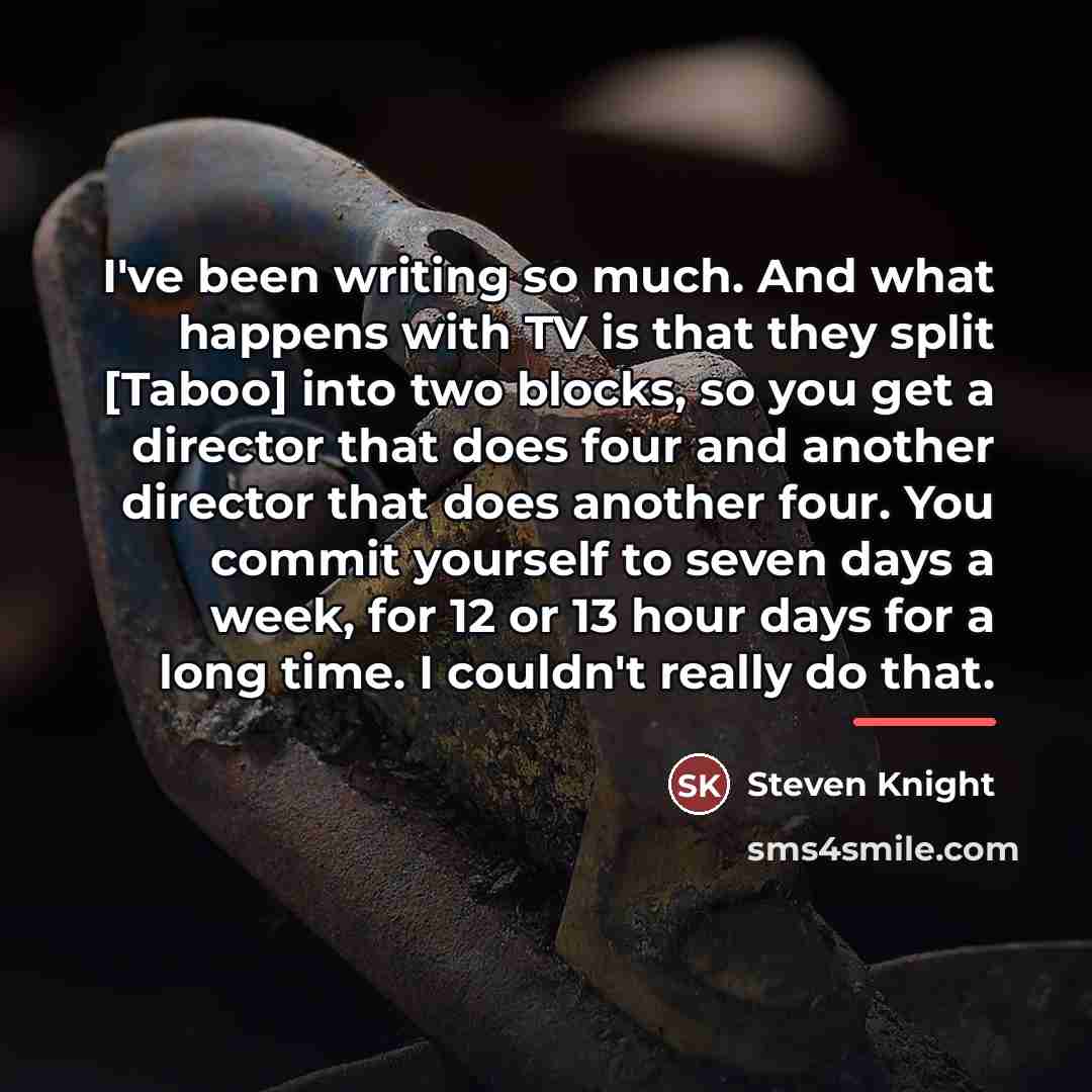 “I've been writing so much. And what happens with TV…” quote by Steven Knight