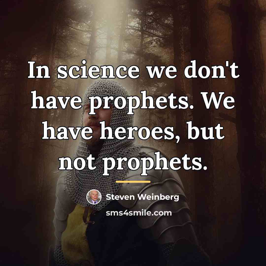 “In science we don't have prophets. We have heroes, but…” quote by Steven Weinberg