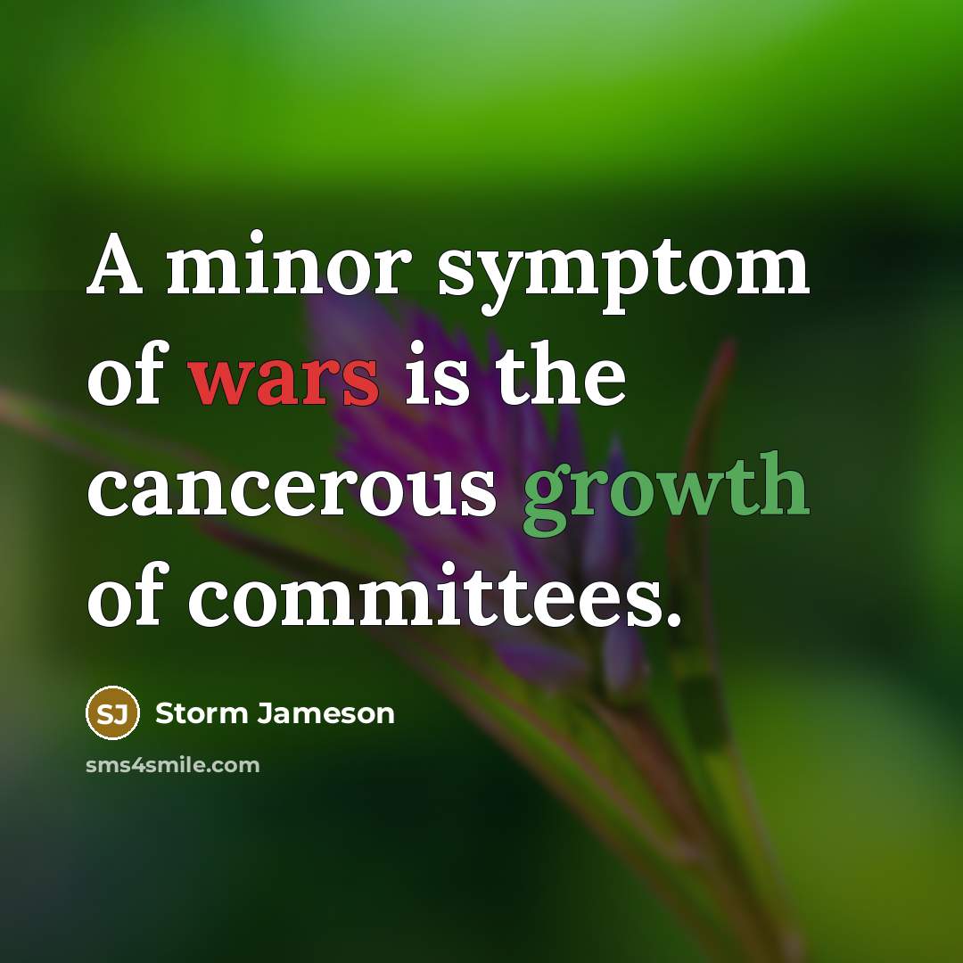 “A minor symptom of wars is the cancerous growth of…” quote by Storm Jameson