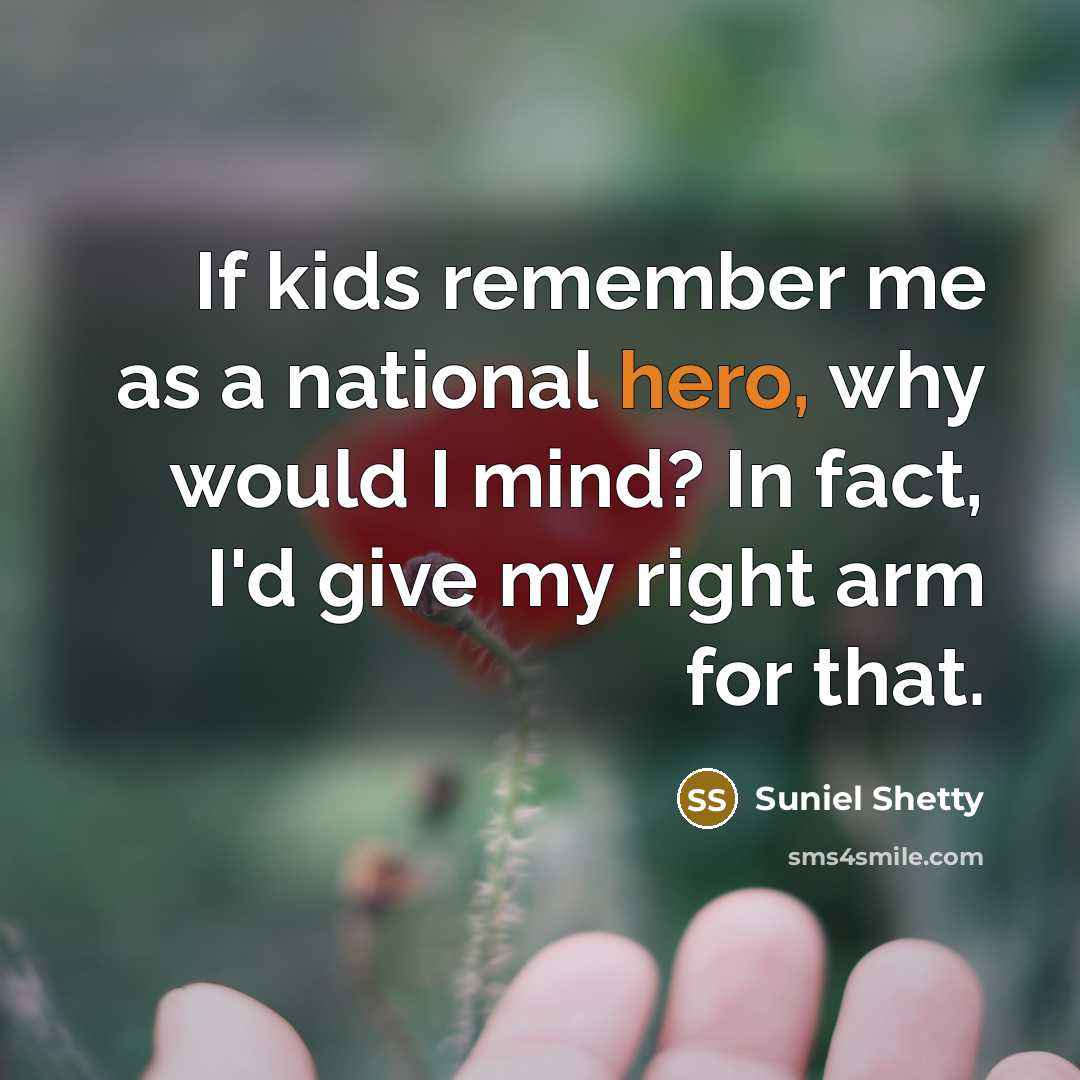 “If kids remember me as a national hero, why would…” quote by Suniel Shetty