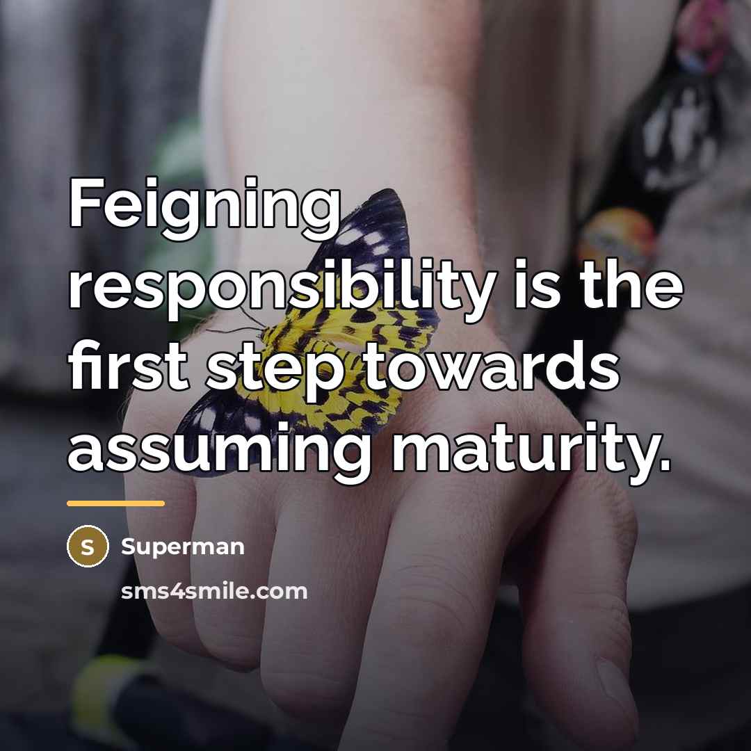 “Feigning responsibility is the first step towards assuming maturity.…” quote by Superman
