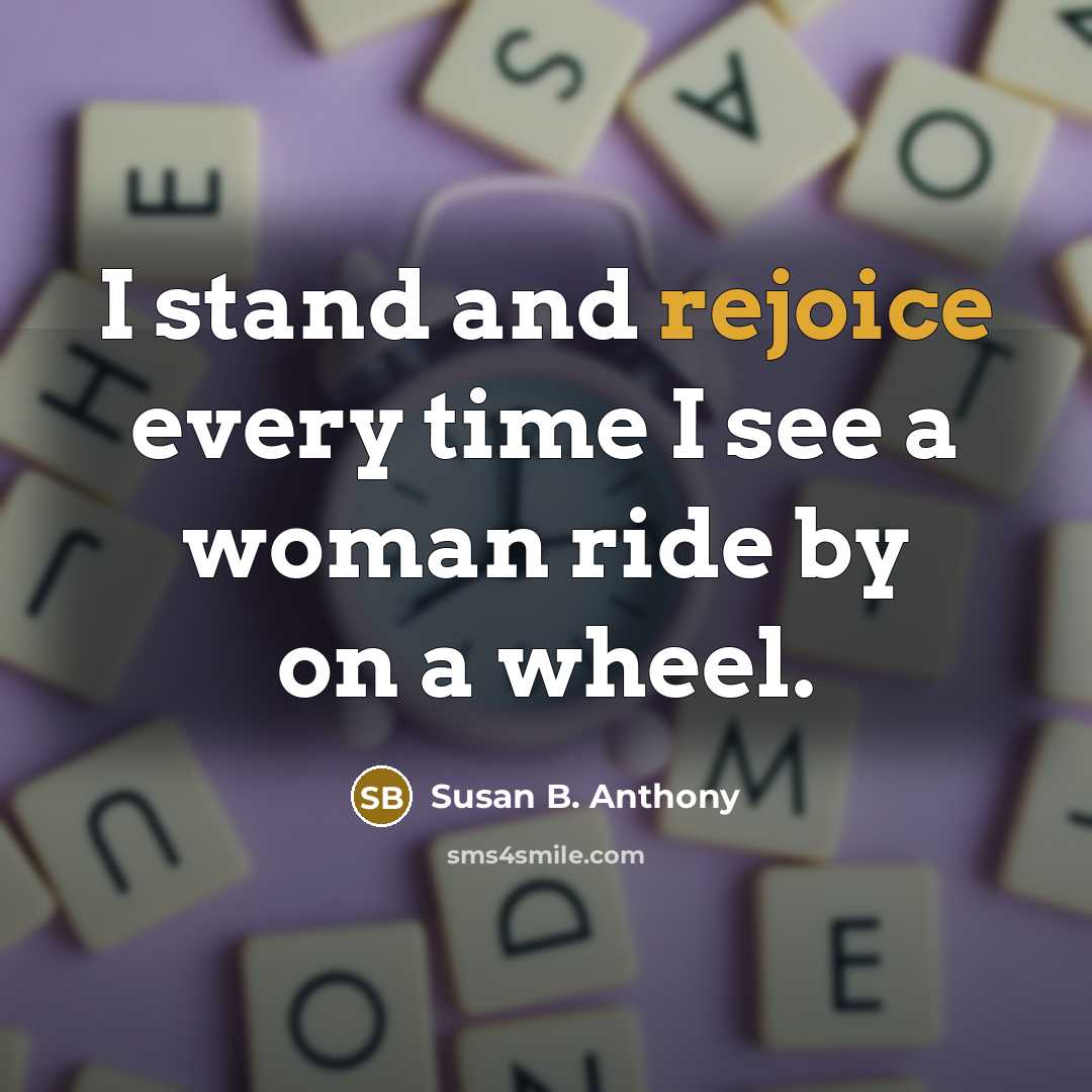 “I stand and rejoice every time I see a woman…” quote by Susan B. Anthony