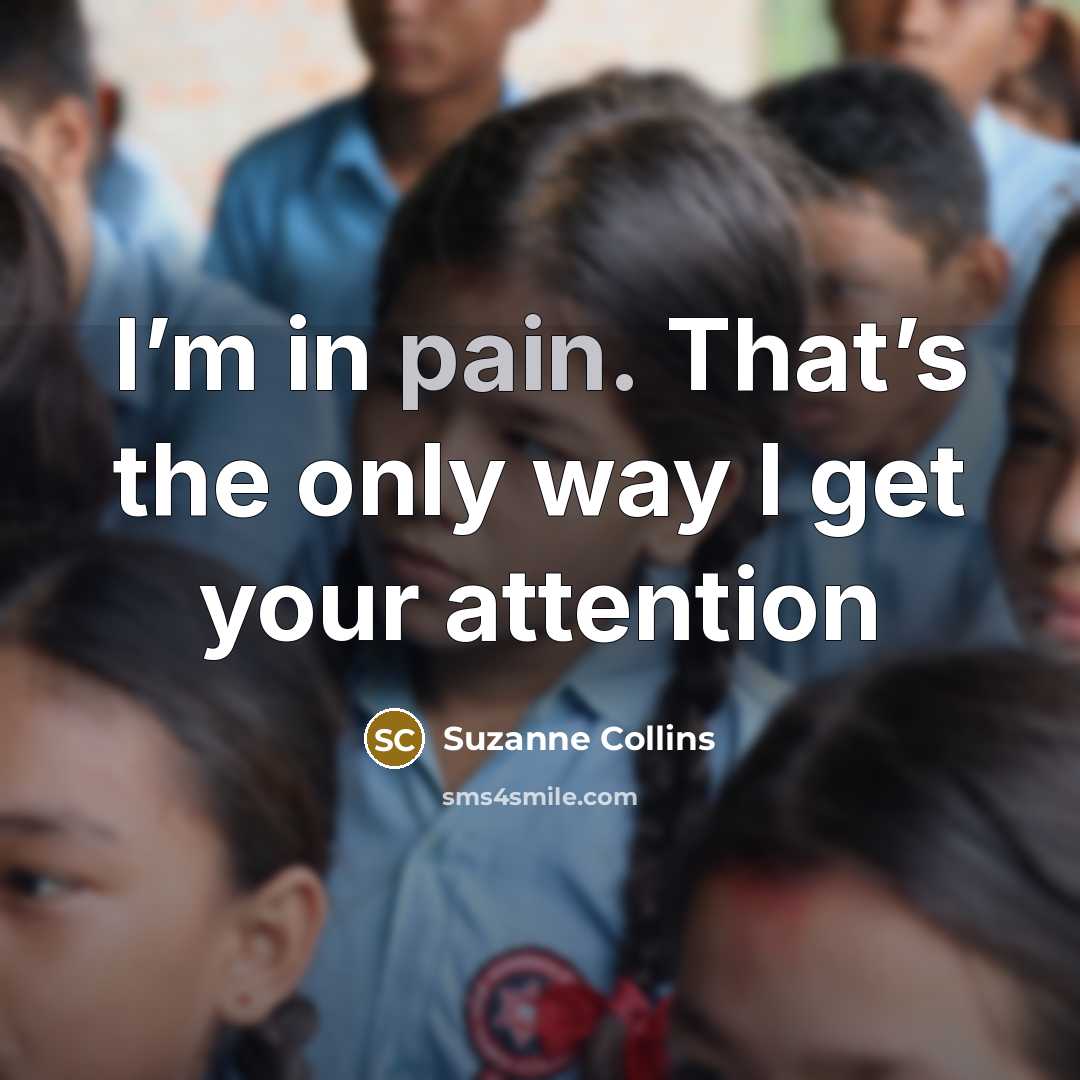 “I’m in pain. That’s the only way I get your…” quote by Suzanne Collins