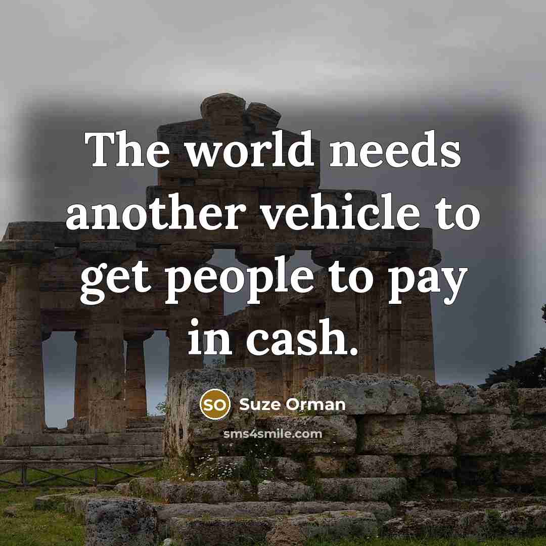 “The world needs another vehicle to get people to pay…” quote by Suze Orman