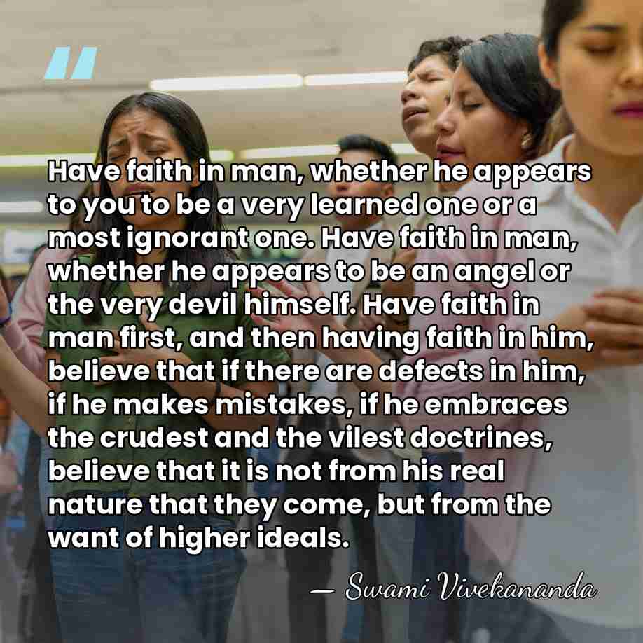 Have faith in man, whether he appears to you to be a&hellip; - Swami Vivekananda
