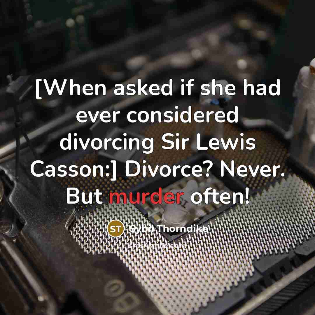 “[When asked if she had ever considered divorcing Sir Lewis…” quote by Sybil Thorndike