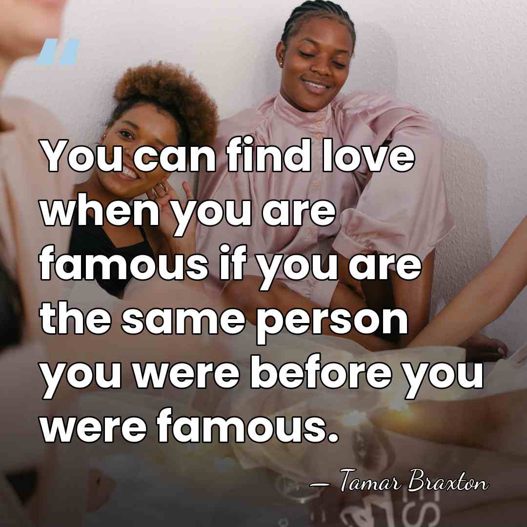 You can find love when you are famous if you are the&hellip; - Tamar Braxton