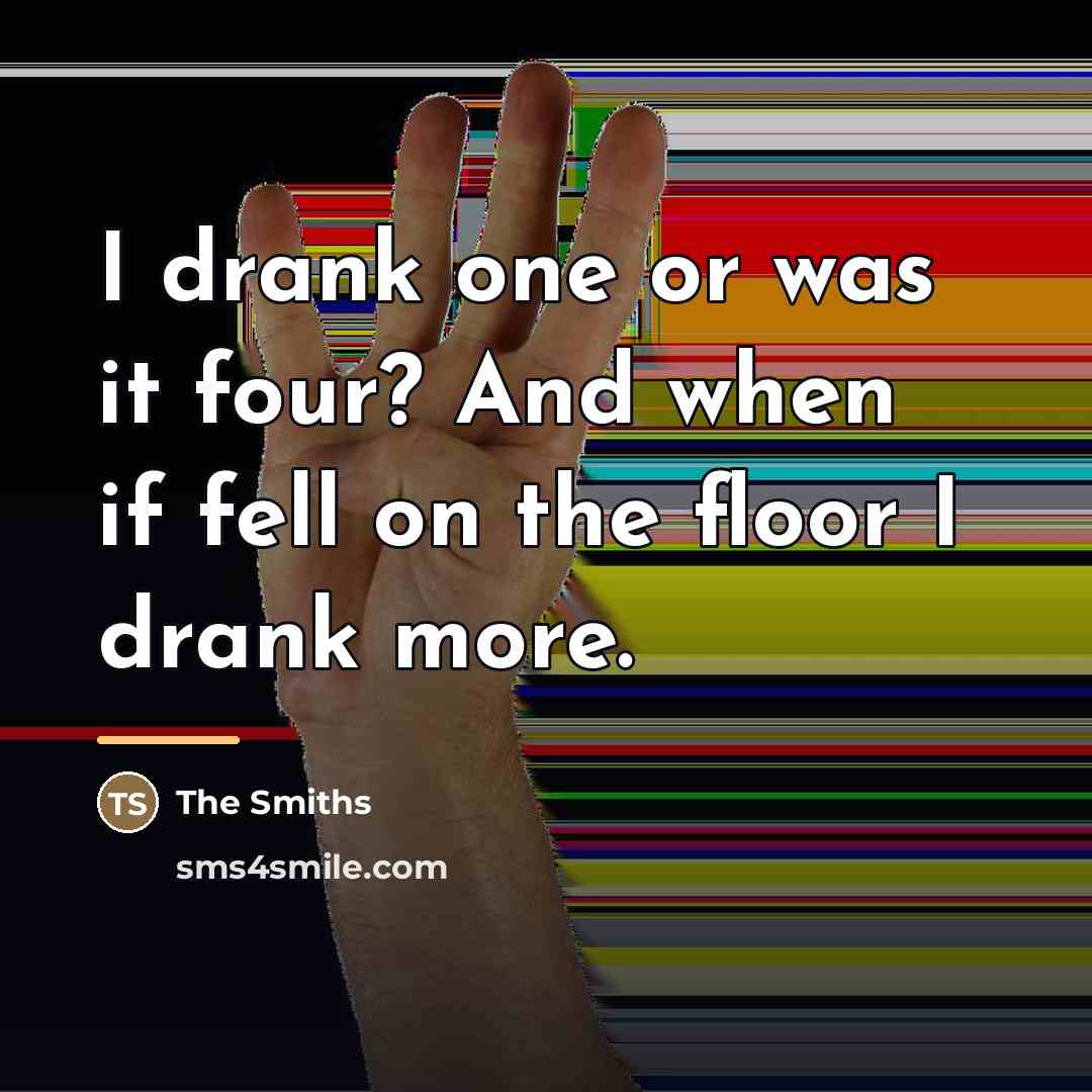 “I drank one or was it four? And when if…” quote by The Smiths