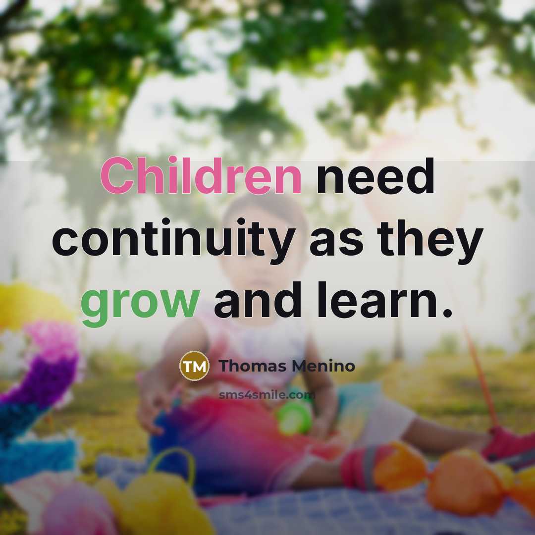 “Children need continuity as they grow and learn.” quote by Thomas Menino