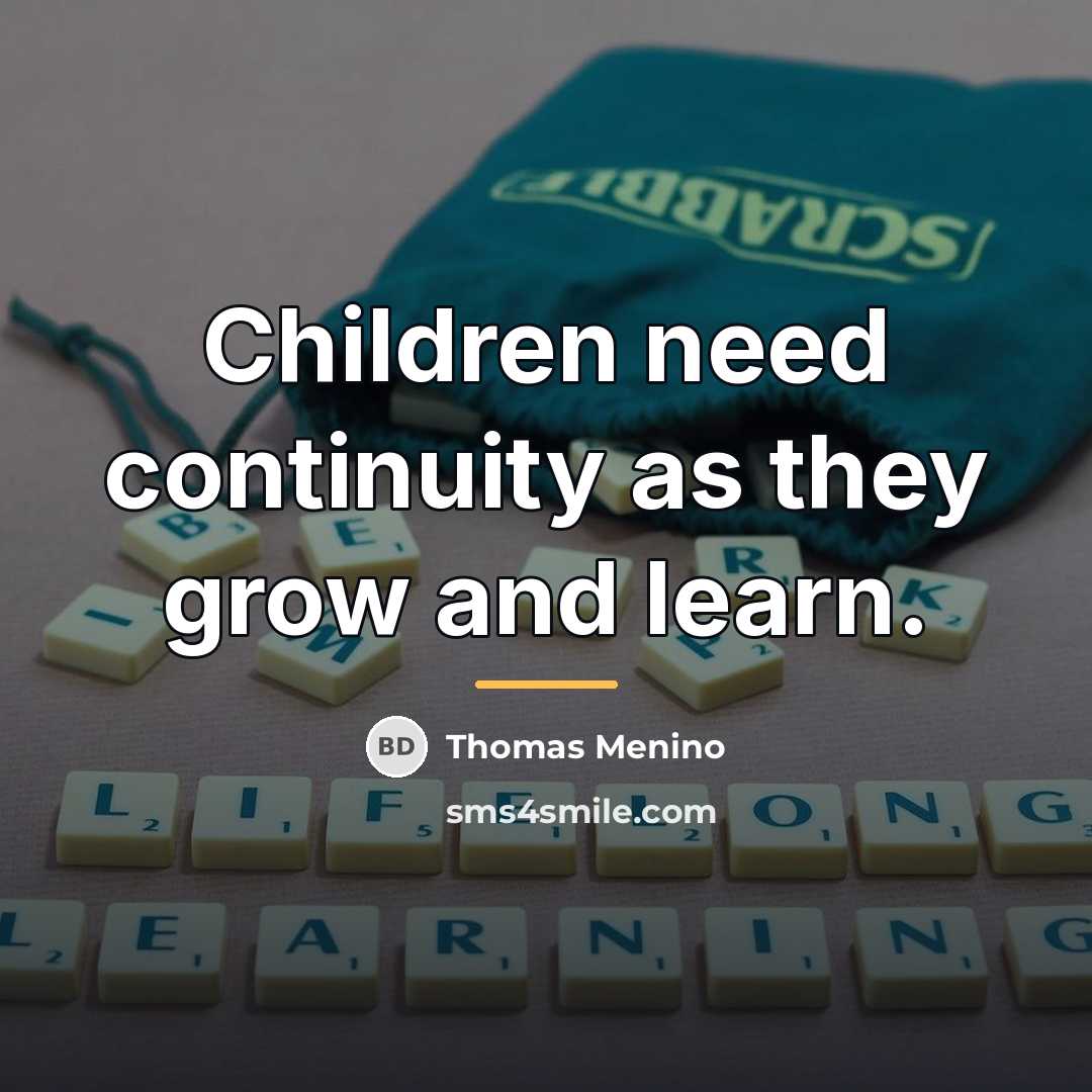 “Children need continuity as they grow and learn.…” quote by Thomas Menino