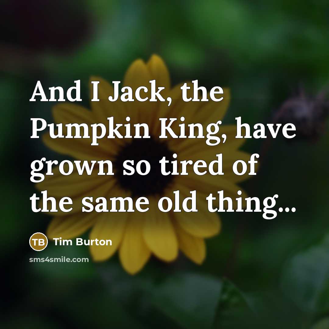 “And I Jack, the Pumpkin King, have grown so tired…” quote by Tim Burton