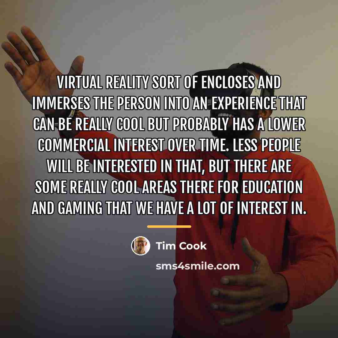 “Virtual reality sort of encloses and immerses the person into…” quote by Tim Cook