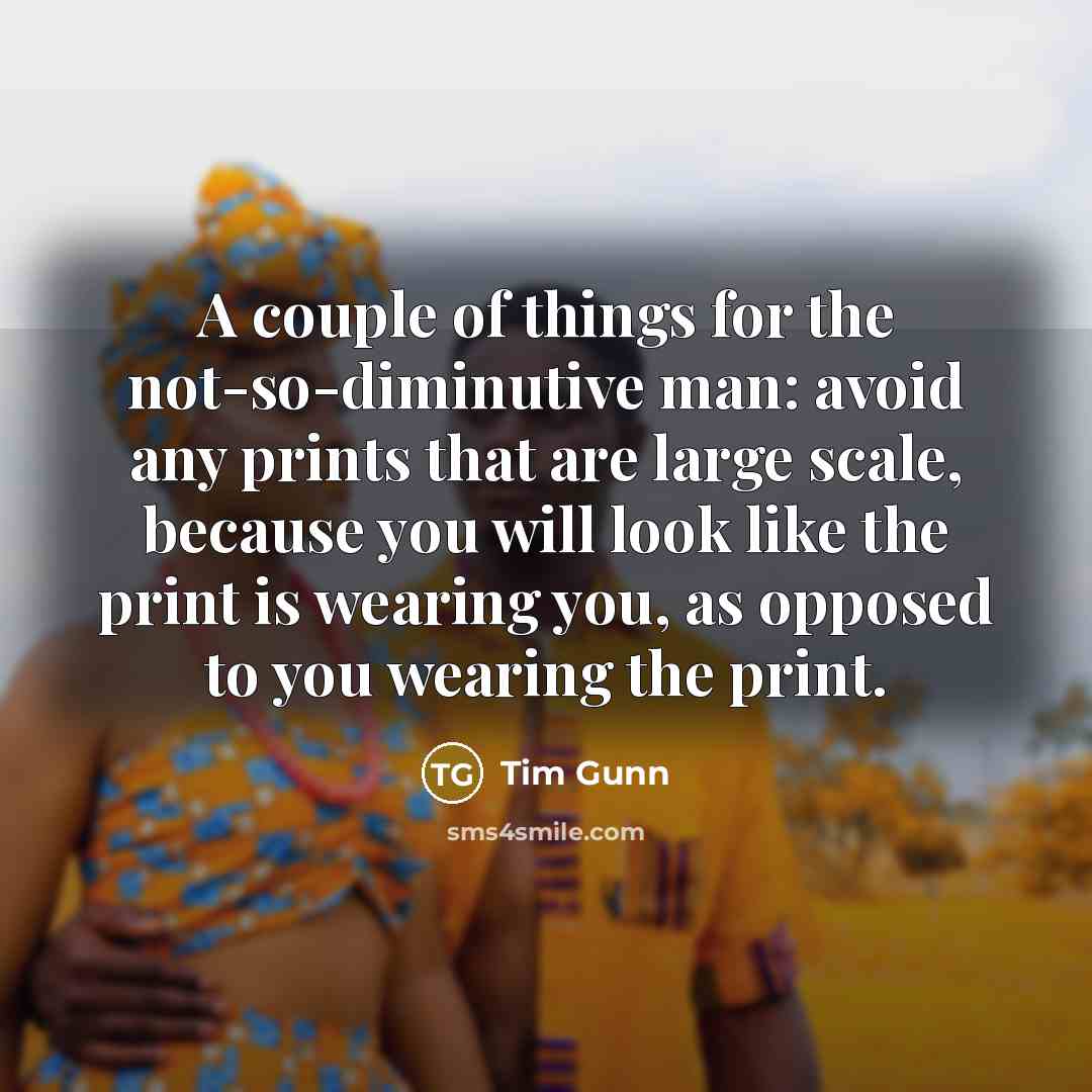 “A couple of things for the not-so-diminutive man: avoid any…” quote by Tim Gunn