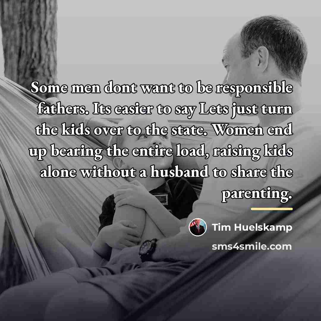 “Some men dont want to be responsible fathers. Its easier…” quote by Tim Huelskamp