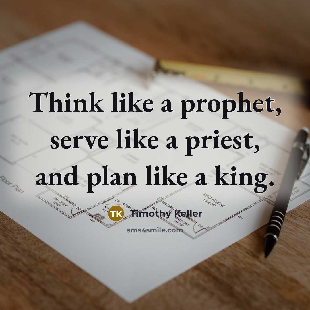 “Think like a prophet, serve like a priest, and plan…” quote by Timothy Keller