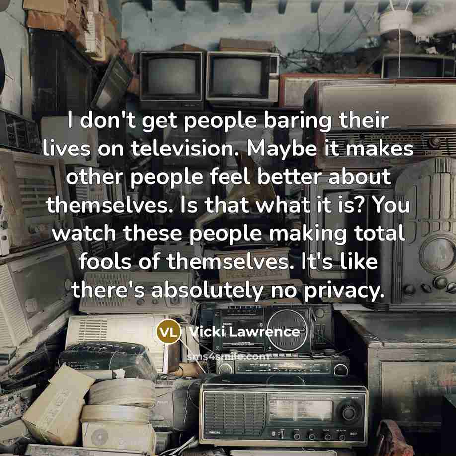 “I don't get people baring their lives on television. Maybe…” quote by Vicki Lawrence