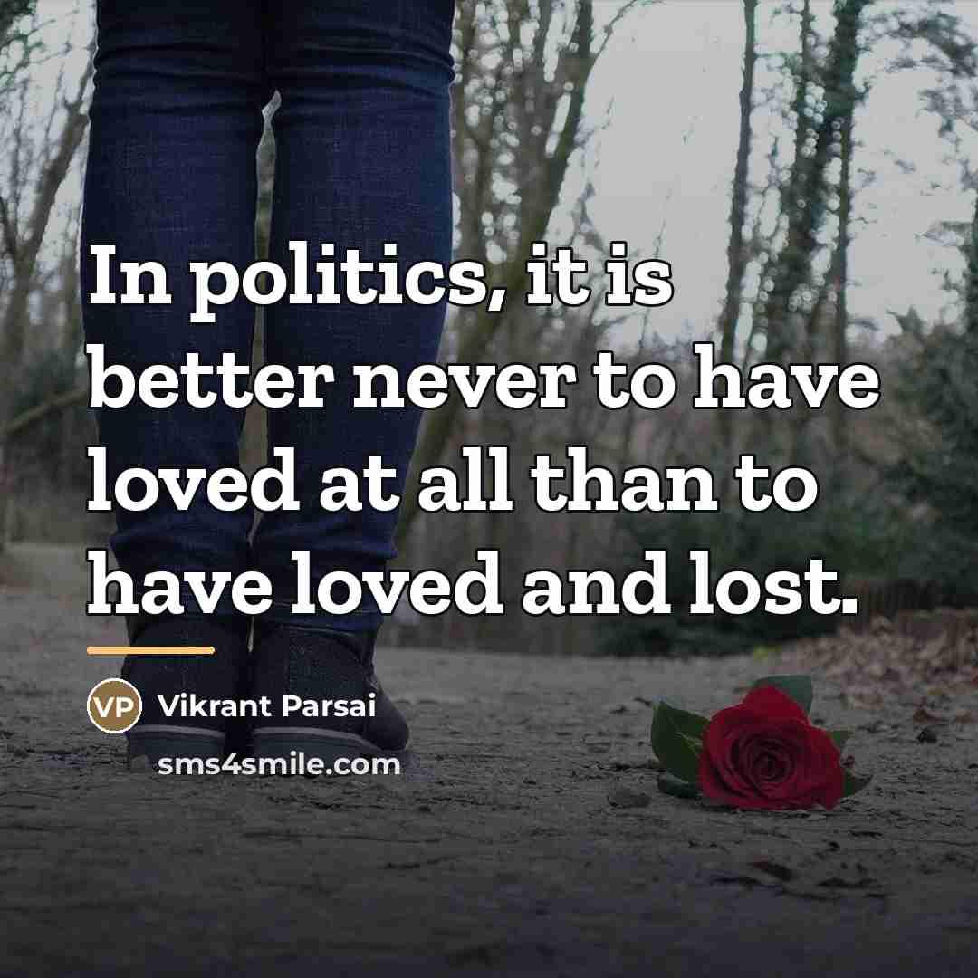 “In politics, it is better never to have loved at…” quote by Vikrant Parsai