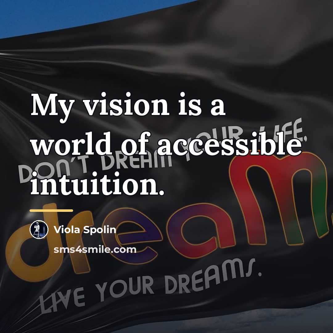 “My vision is a world of accessible intuition.…” quote by Viola Spolin