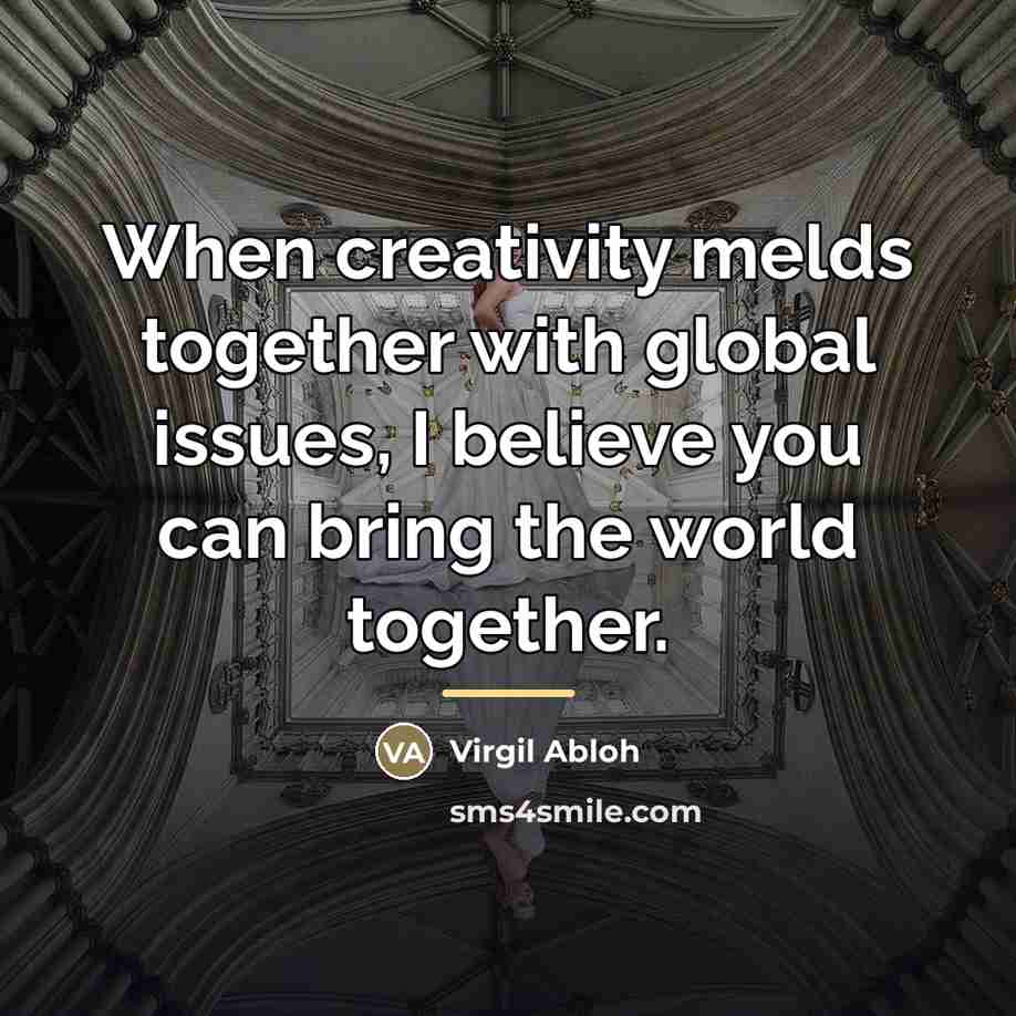 “When creativity melds together with global issues, I believe you…” quote by Virgil Abloh