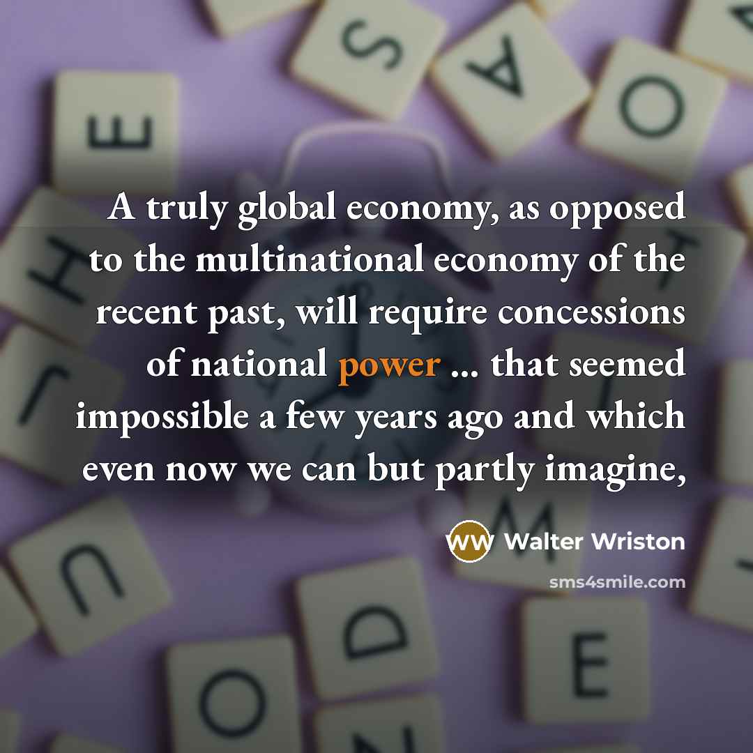 “A truly global economy, as opposed to the multinational economy…” quote by Walter Wriston