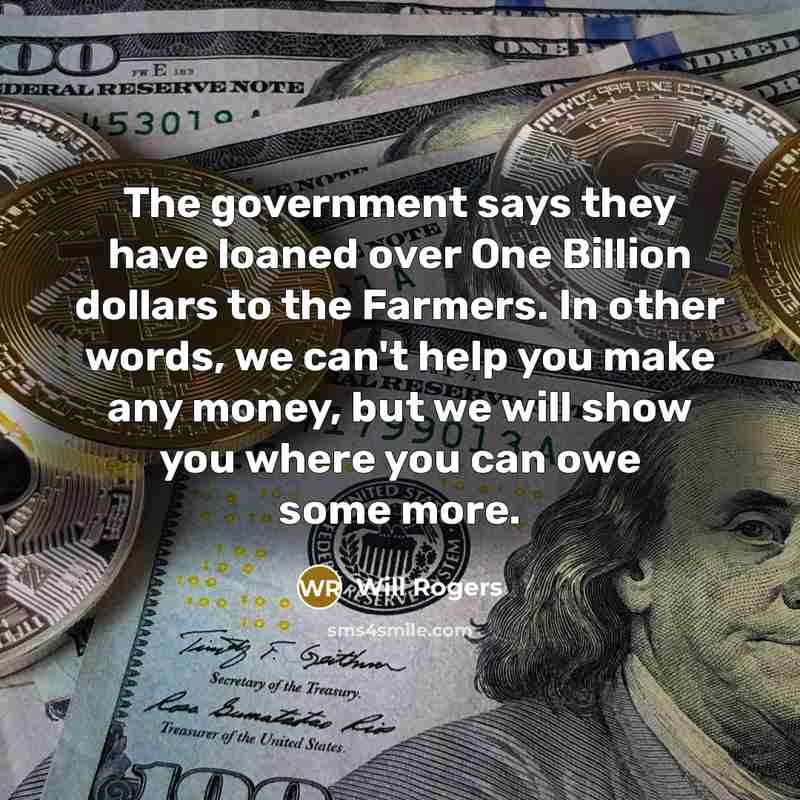 “The government says they have loaned over One Billion dollars…” quote by Will Rogers