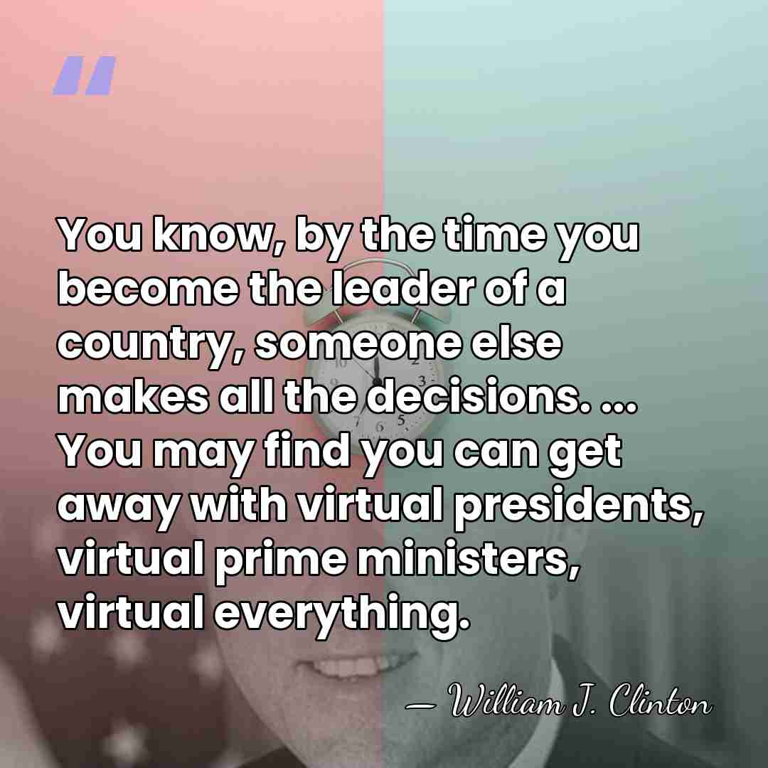 You know, by the time you become the leader of a country,&hellip; - William J. Clinton