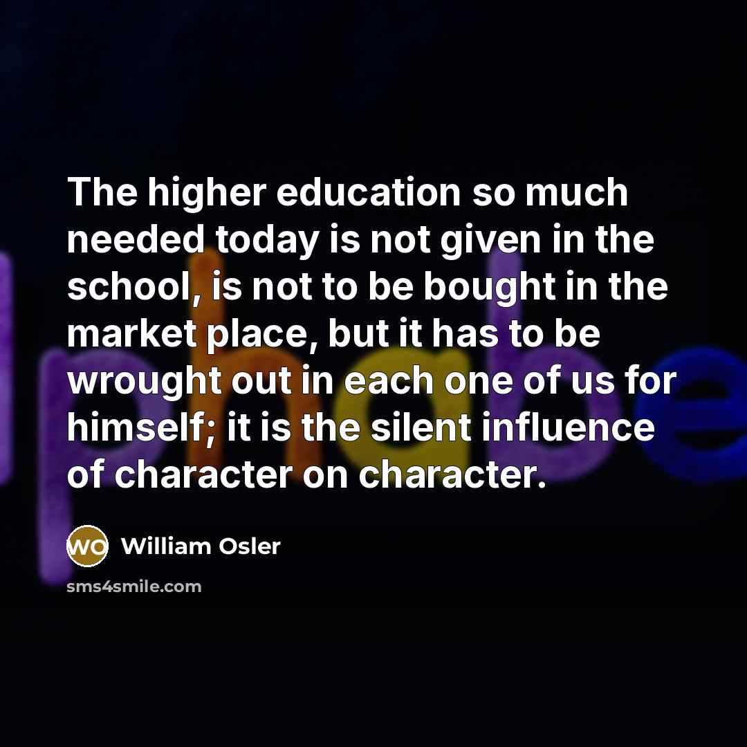 “The higher education so much needed today is not given…” quote by William Osler