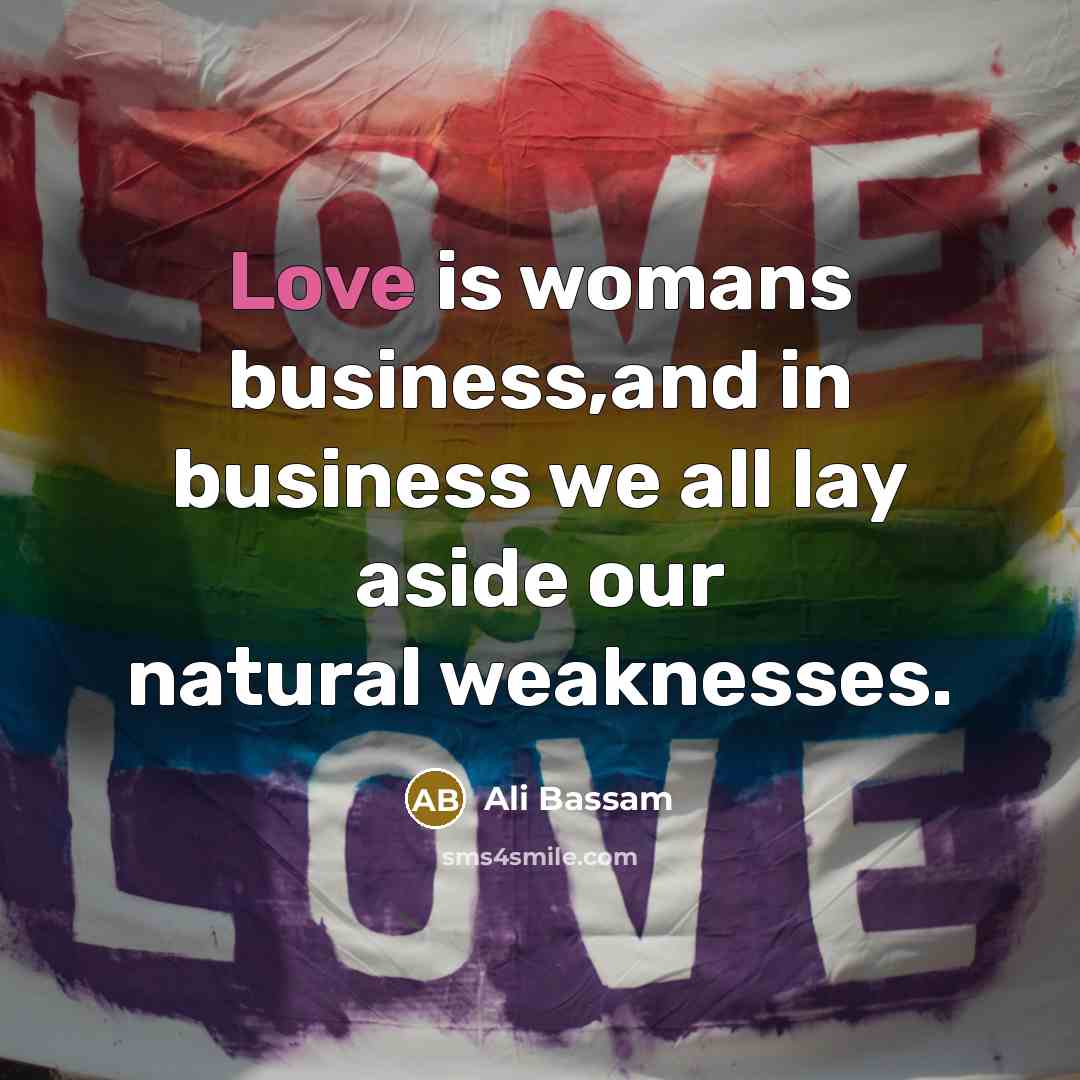 “Love is womans business,and in business we all lay aside…” quote by Ali Bassam