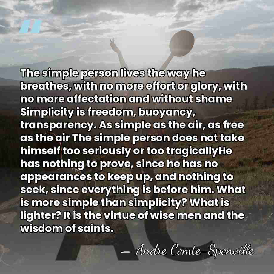 The simple person lives the way he breathes, with no more effort&hellip; - Andre Comte-Sponville