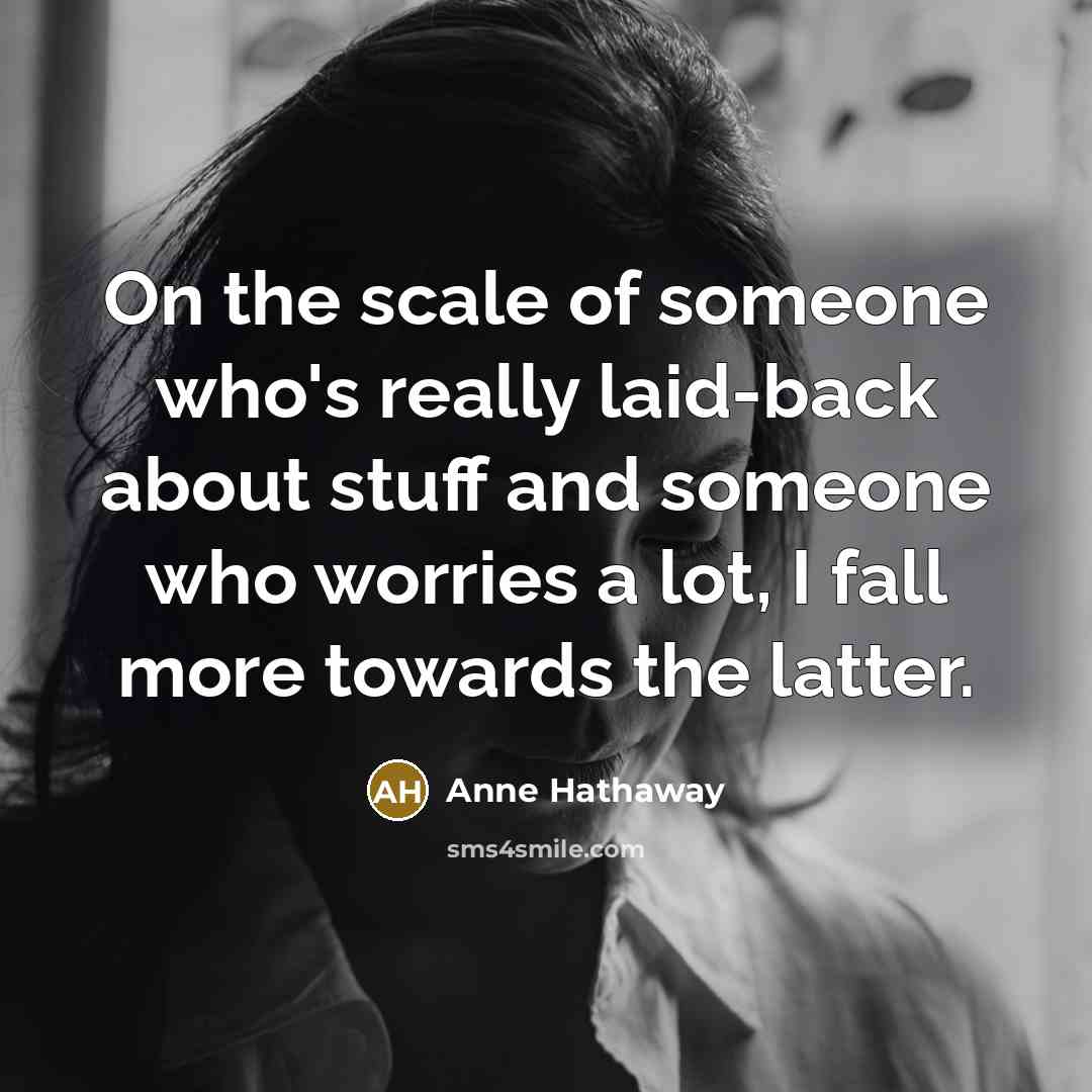 “On the scale of someone who's really laid-back about stuff…” quote by Anne Hathaway