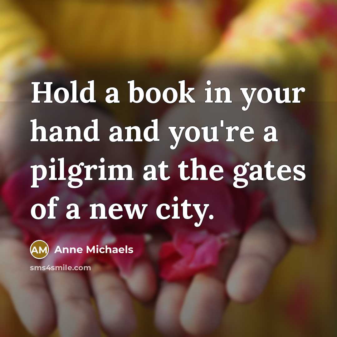 “Hold a book in your hand and you're a pilgrim…” quote by Anne Michaels