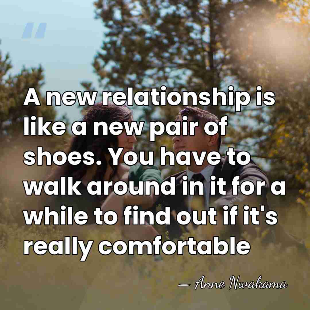 A new relationship is like a new pair of shoes. You have&hellip; - Anne Nwakama